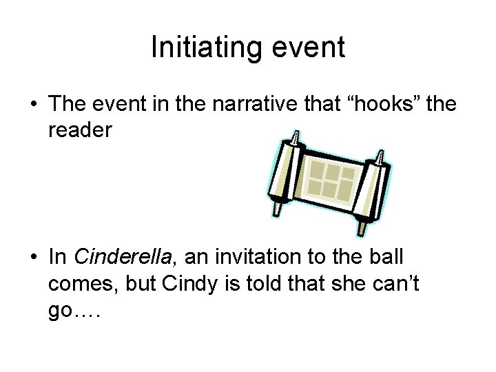 Initiating event • The event in the narrative that “hooks” the reader • In
