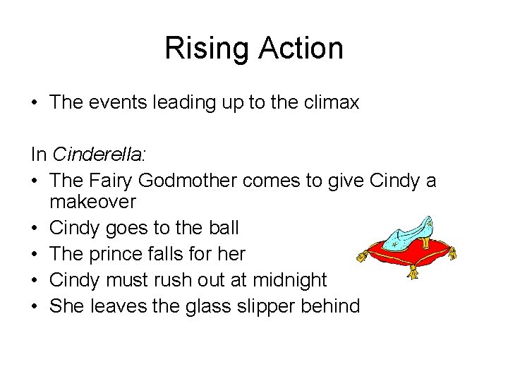 Rising Action • The events leading up to the climax In Cinderella: • The