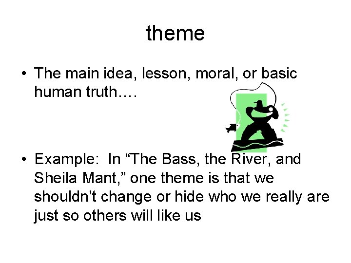 theme • The main idea, lesson, moral, or basic human truth…. • Example: In