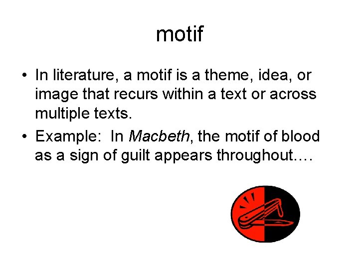 motif • In literature, a motif is a theme, idea, or image that recurs