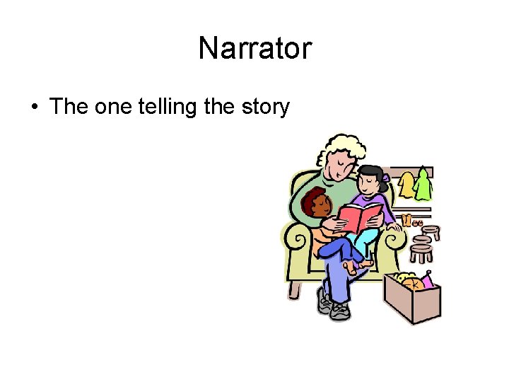 Narrator • The one telling the story 