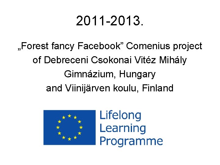 2011 -2013. „Forest fancy Facebook” Comenius project of Debreceni Csokonai Vitéz Mihály Gimnázium, Hungary