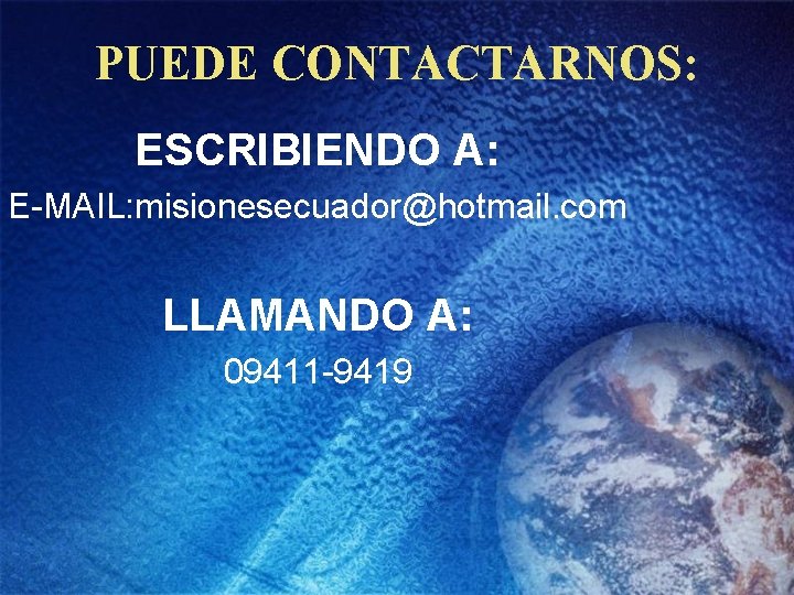 PUEDE CONTACTARNOS: ESCRIBIENDO A: E-MAIL: misionesecuador@hotmail. com LLAMANDO A: 09411 -9419 
