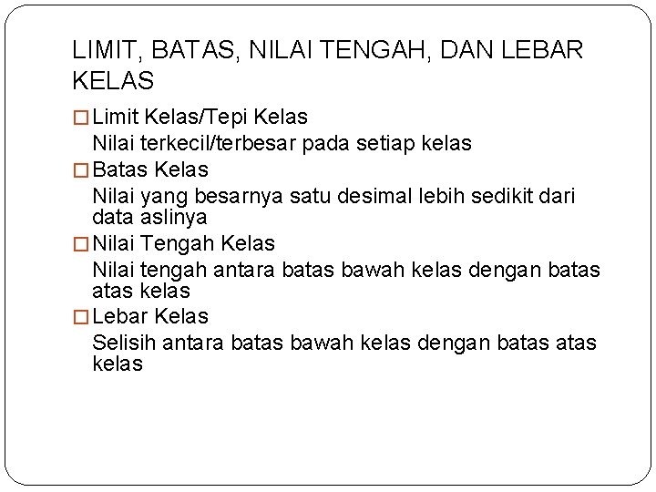 LIMIT, BATAS, NILAI TENGAH, DAN LEBAR KELAS � Limit Kelas/Tepi Kelas Nilai terkecil/terbesar pada