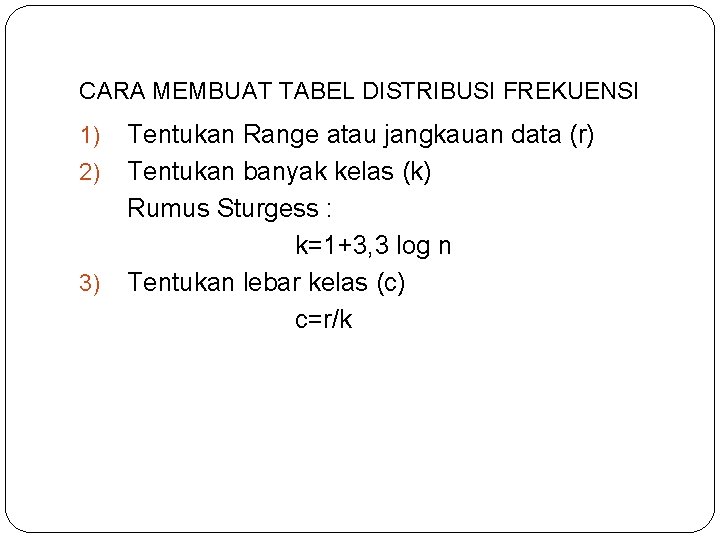 CARA MEMBUAT TABEL DISTRIBUSI FREKUENSI 1) 2) 3) Tentukan Range atau jangkauan data (r)