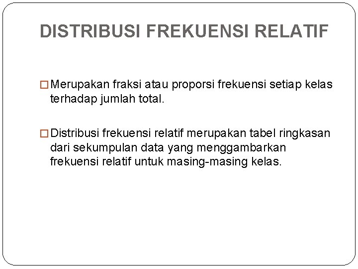 DISTRIBUSI FREKUENSI RELATIF � Merupakan fraksi atau proporsi frekuensi setiap kelas terhadap jumlah total.