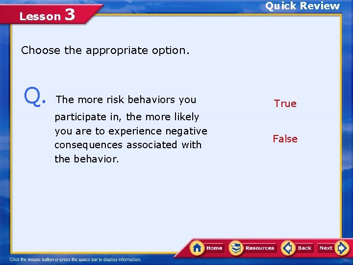 Lesson 3 Quick Review Choose the appropriate option. Q. The more risk behaviors you