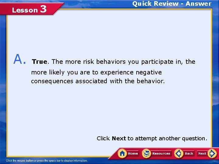 Lesson 3 Quick Review - Answer A. True. The more risk behaviors you participate