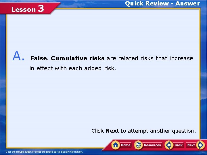 Quick Review - Answer Lesson 3 A. False. Cumulative risks are related risks that