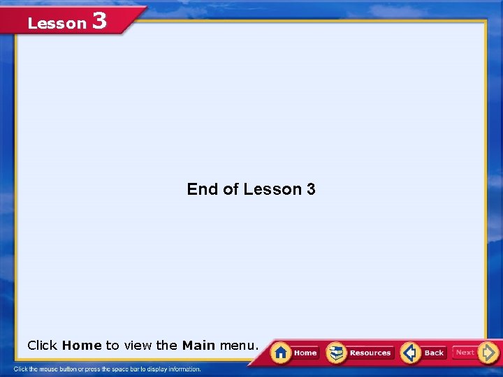 Lesson 3 End of Lesson 3 Click Home to view the Main menu. 