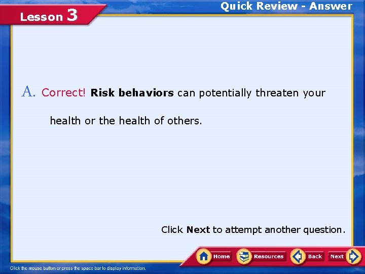 Quick Review - Answer Lesson 3 A. Correct! Risk behaviors can potentially threaten your