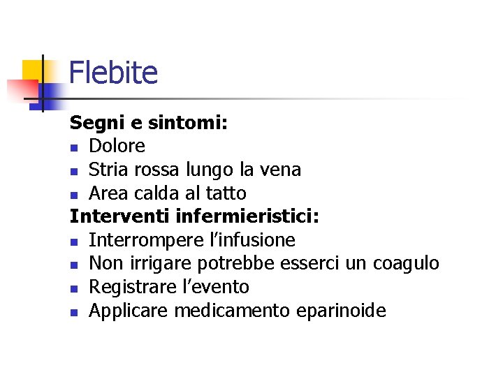 Flebite Segni e sintomi: n Dolore n Stria rossa lungo la vena n Area