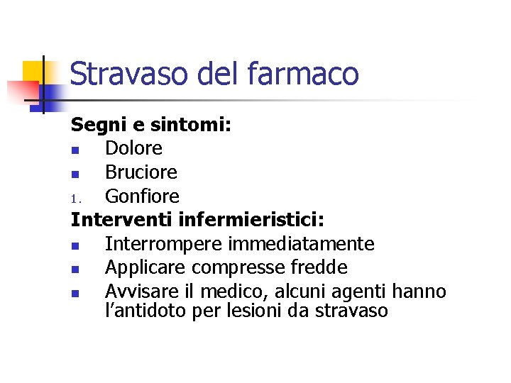 Stravaso del farmaco Segni e sintomi: n Dolore n Bruciore 1. Gonfiore Interventi infermieristici: