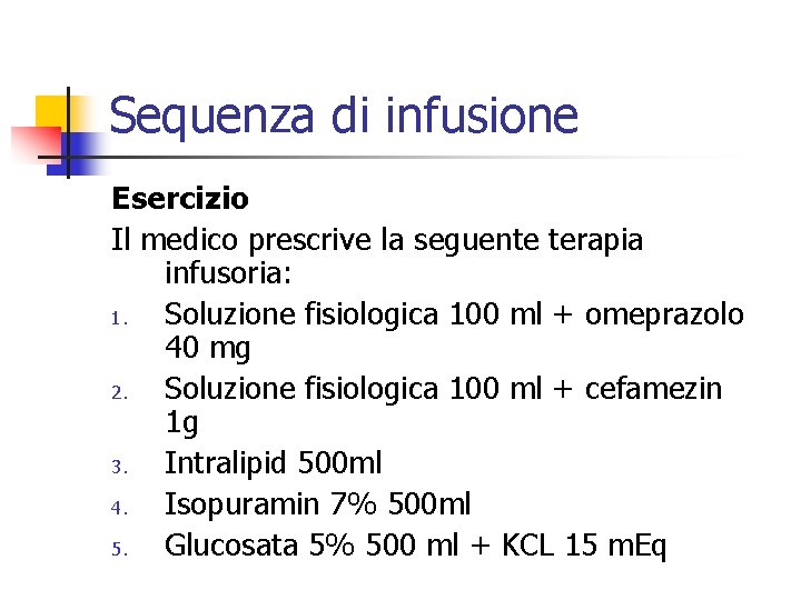 Sequenza di infusione Esercizio Il medico prescrive la seguente terapia infusoria: 1. Soluzione fisiologica