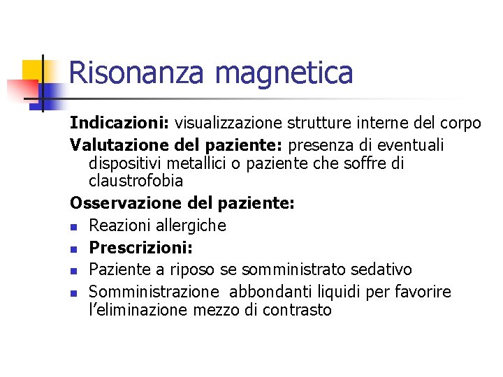 Risonanza magnetica Indicazioni: visualizzazione strutture interne del corpo Valutazione del paziente: presenza di eventuali
