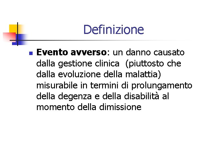 Definizione n Evento avverso: un danno causato dalla gestione clinica (piuttosto che dalla evoluzione