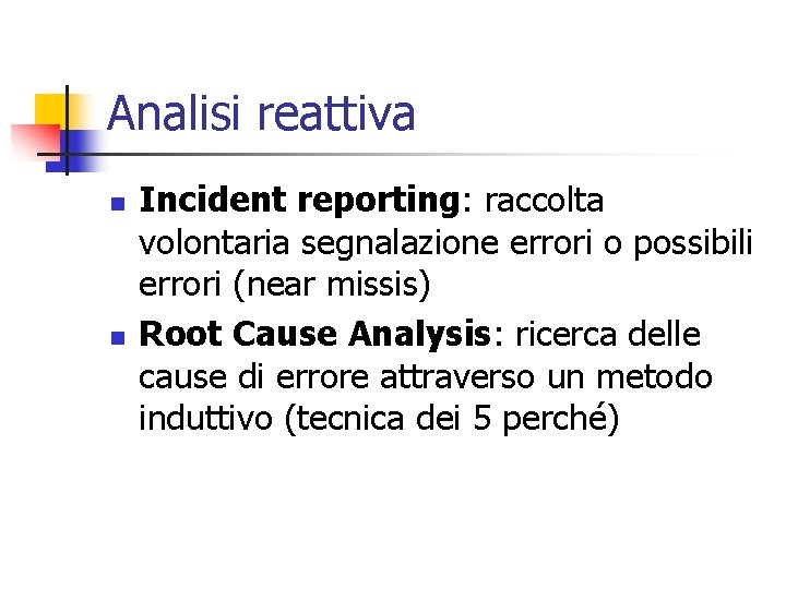 Analisi reattiva n n Incident reporting: raccolta volontaria segnalazione errori o possibili errori (near