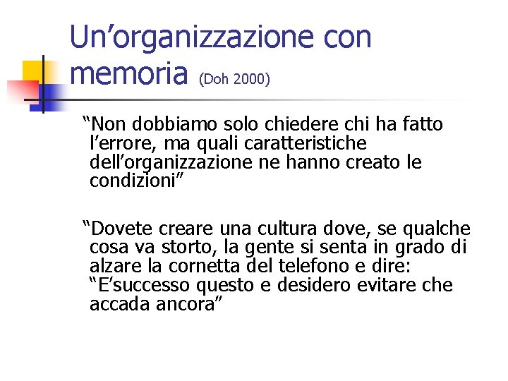 Un’organizzazione con memoria (Doh 2000) “Non dobbiamo solo chiedere chi ha fatto l’errore, ma