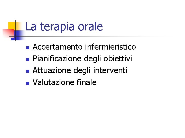La terapia orale n n Accertamento infermieristico Pianificazione degli obiettivi Attuazione degli interventi Valutazione