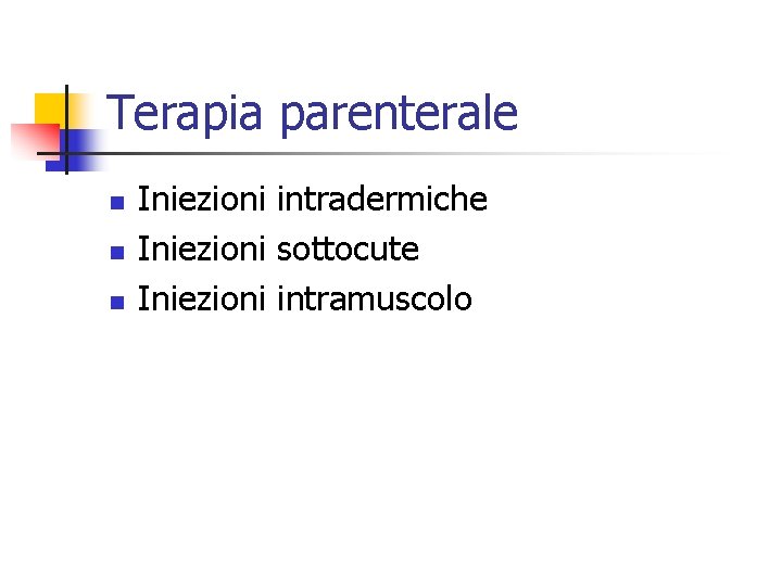 Terapia parenterale n n n Iniezioni intradermiche Iniezioni sottocute Iniezioni intramuscolo 