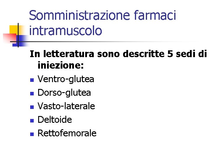 Somministrazione farmaci intramuscolo In letteratura sono descritte 5 sedi di iniezione: n Ventro-glutea n