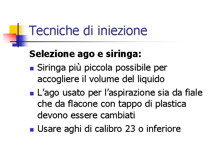 Tecniche di iniezione Selezione ago e siringa: n Siringa più piccola possibile per accogliere