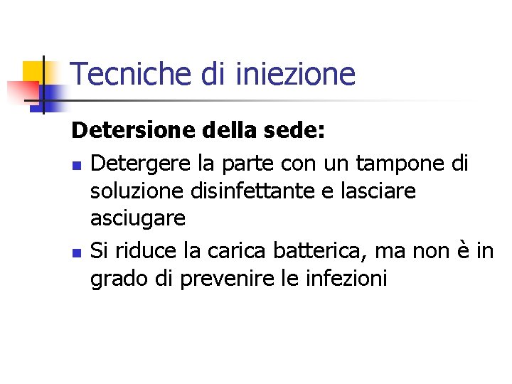 Tecniche di iniezione Detersione della sede: n Detergere la parte con un tampone di