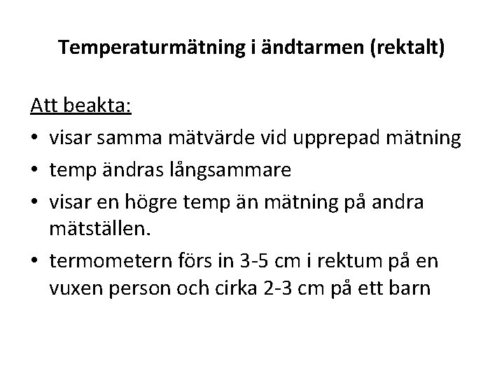 Temperaturmätning i ändtarmen (rektalt) Att beakta: • visar samma mätvärde vid upprepad mätning •