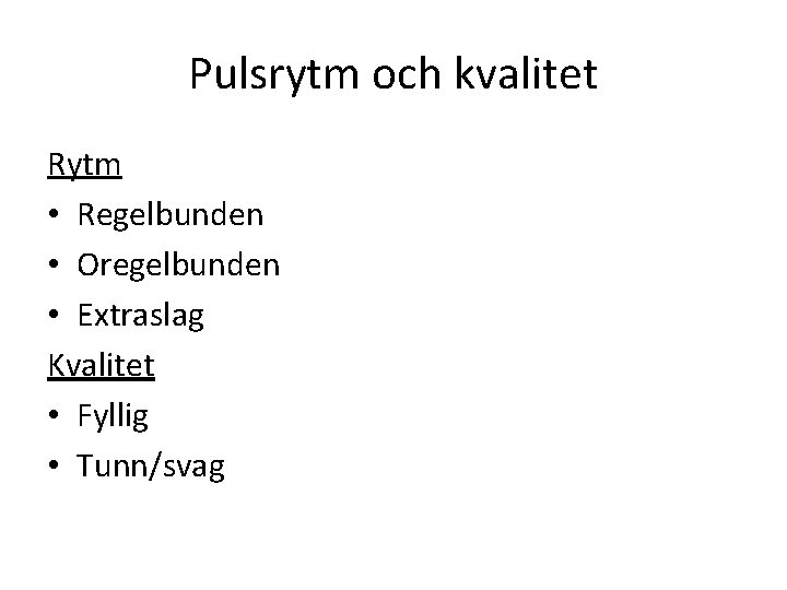 Pulsrytm och kvalitet Rytm • Regelbunden • Oregelbunden • Extraslag Kvalitet • Fyllig •