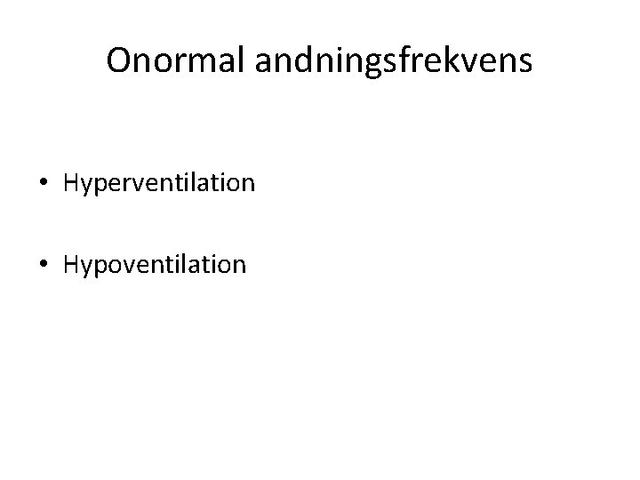 Onormal andningsfrekvens • Hyperventilation • Hypoventilation 