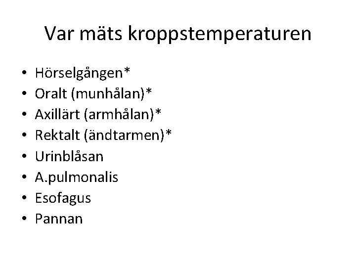 Var mäts kroppstemperaturen • • Hörselgången* Oralt (munhålan)* Axillärt (armhålan)* Rektalt (ändtarmen)* Urinblåsan A.