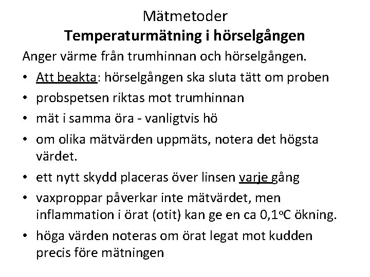 Mätmetoder Temperaturmätning i hörselgången Anger värme från trumhinnan och hörselgången. • Att beakta: hörselgången