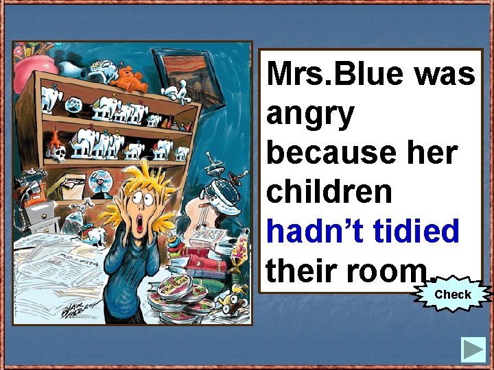 Mrs. Blue was angry because her children (not to tidy)tidied their hadn’t room. their