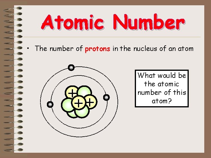 Atomic Number • The number of protons in the nucleus of an atom - Atomic Number • The number of protons in the nucleus of an atom -