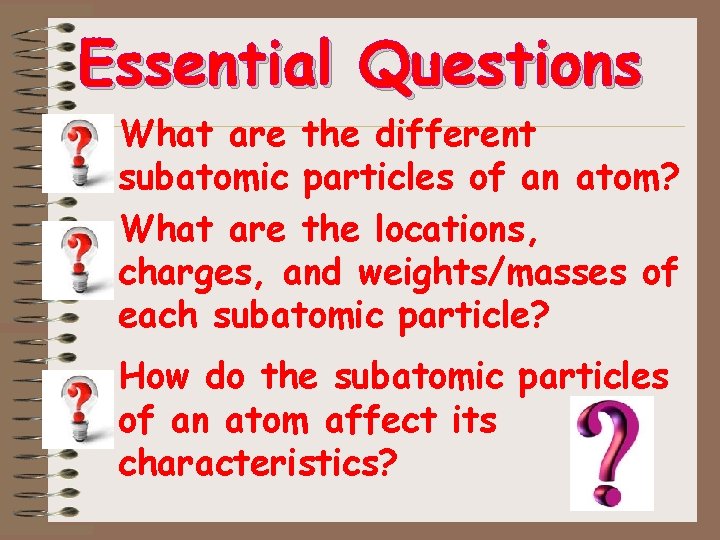 Essential Questions • What are the different subatomic particles of an atom? • What Essential Questions • What are the different subatomic particles of an atom? • What