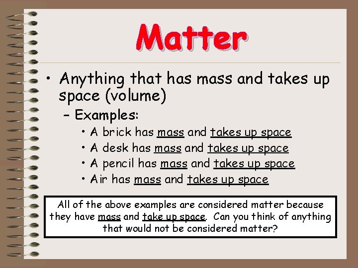 Matter • Anything that has mass and takes up space (volume) – Examples: • Matter • Anything that has mass and takes up space (volume) – Examples: •