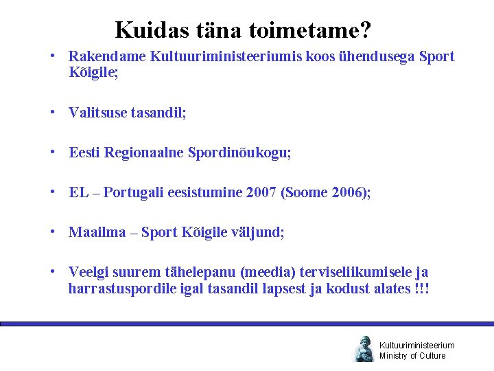 Kuidas täna toimetame? • Rakendame Kultuuriministeeriumis koos ühendusega Sport Kõigile; • Valitsuse tasandil; •