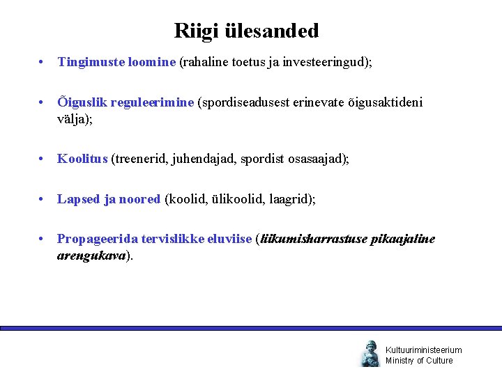 Riigi ülesanded • Tingimuste loomine (rahaline toetus ja investeeringud); • Õiguslik reguleerimine (spordiseadusest erinevate