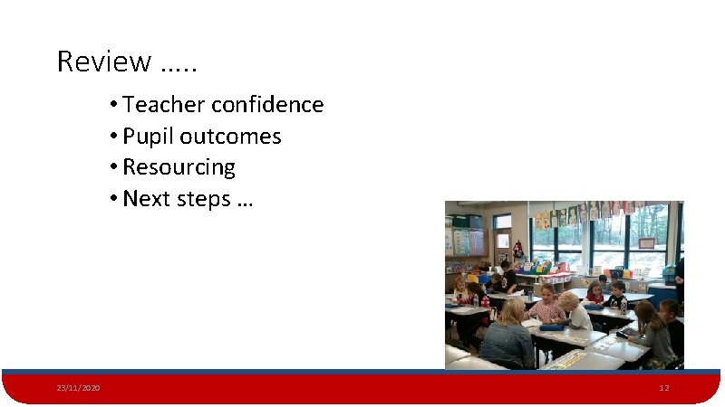 Review …. . • Teacher confidence • Pupil outcomes • Resourcing • Next steps