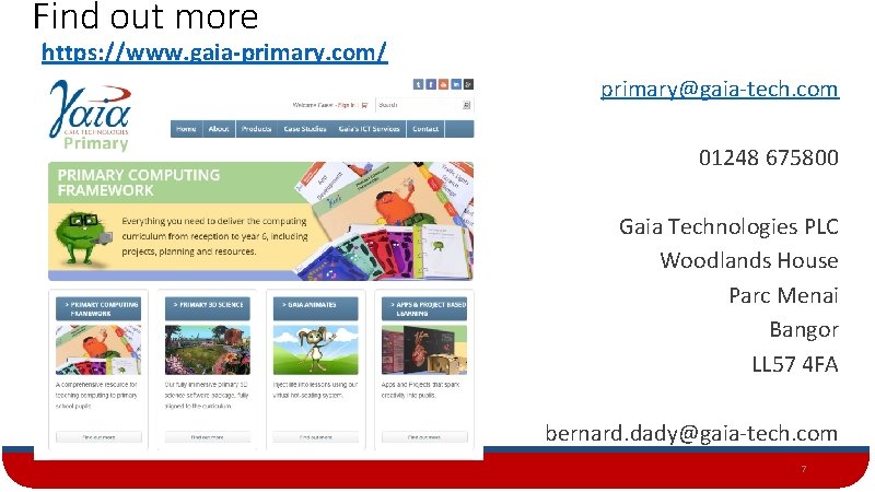 Find out more https: //www. gaia-primary. com/ primary@gaia-tech. com 01248 675800 Gaia Technologies PLC