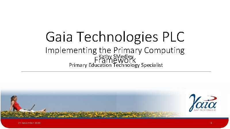 Gaia Technologies PLC Implementing the Primary Computing Kathy SMedley Framework Primary Education Technology Specialist