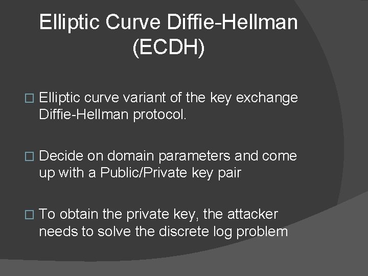 Elliptic Curve Diffie-Hellman (ECDH) � Elliptic curve variant of the key exchange Diffie-Hellman protocol.