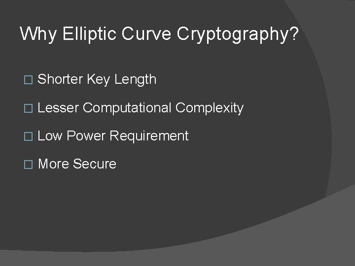 Why Elliptic Curve Cryptography? � Shorter Key Length � Lesser Computational Complexity � Low
