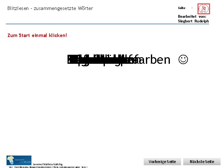 Blitzlesen – zusammengesetzte Wörter Übungsart: Seite: 3 Bearbeitet von: Siegbert Rudolph Zum Start einmal Blitzlesen – zusammengesetzte Wörter Übungsart: Seite: 3 Bearbeitet von: Siegbert Rudolph Zum Start einmal