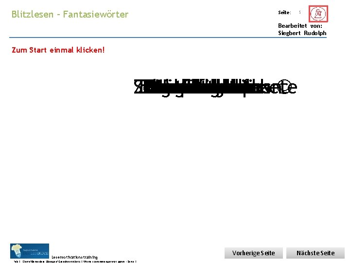 Übungsart: Blitzlesen – Fantasiewörter Seite: 5 Bearbeitet von: Siegbert Rudolph Zum Start einmal klicken! Übungsart: Blitzlesen – Fantasiewörter Seite: 5 Bearbeitet von: Siegbert Rudolph Zum Start einmal klicken!