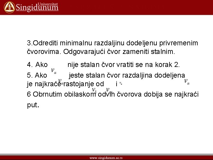 3. Odrediti minimalnu razdaljinu dodeljenu privremenim čvorovima. Odgovarajući čvor zameniti stalnim. 4. Ako nije