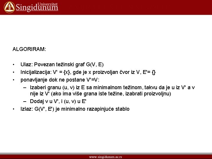 ALGORIRAM: • • Ulaz: Povezan težinski graf G(V, E) Inicijalizacija: V' = {x}, gde