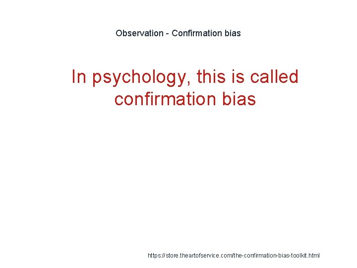 Observation - Confirmation bias 1 In psychology, this is called confirmation bias https: //store.