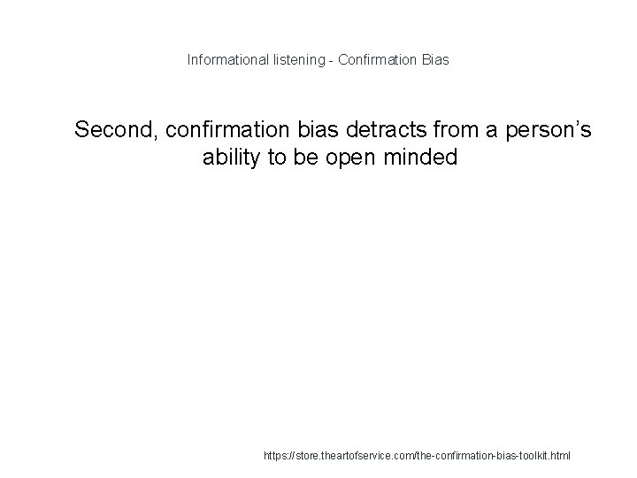 Informational listening - Confirmation Bias 1 Second, confirmation bias detracts from a person’s ability