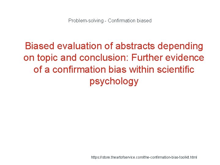 Problem-solving - Confirmation biased 1 Biased evaluation of abstracts depending on topic and conclusion: